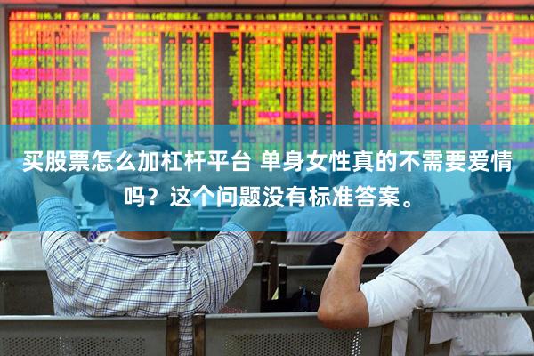 买股票怎么加杠杆平台 单身女性真的不需要爱情吗？这个问题没有标准答案。
